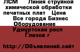 ЛСМ - 1 Линия струйной химической обработки печатных плат › Цена ­ 111 - Все города Бизнес » Оборудование   . Удмуртская респ.,Глазов г.